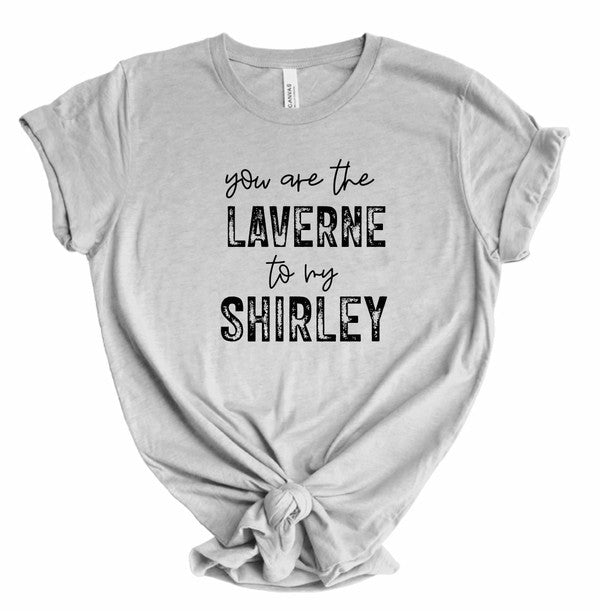 You are the Laverne to my Shirley Graphic Tee